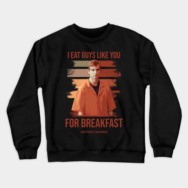 Jeffrey Dahmer - I Eat Guys Like You Crewneck Sweatshirt by christinehearst